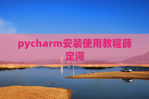 pycharm安装使用教程薛定谔